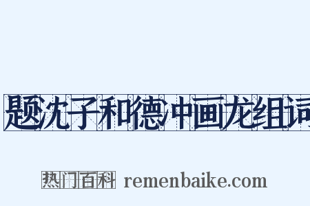 题沈子和德冲画龙组词是什么意思的图片